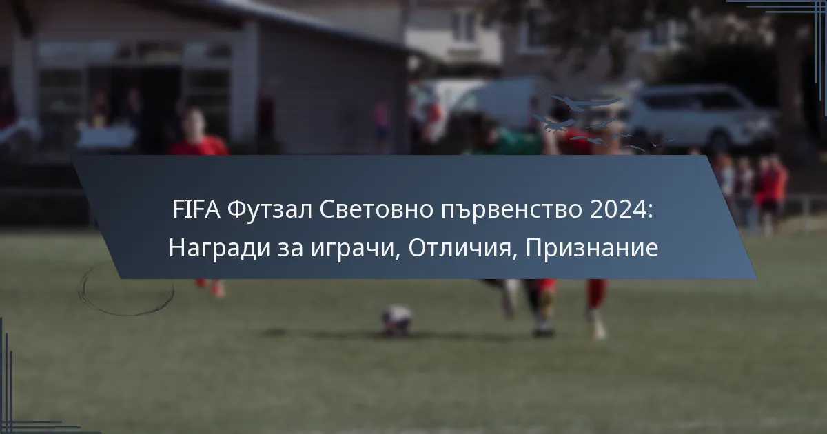 FIFA Футзал Световно първенство 2024: Награди за играчи, Отличия, Признание