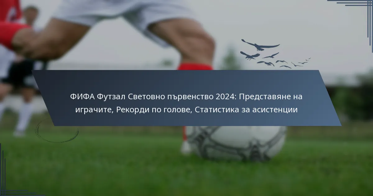 ФИФА Футзал Световно първенство 2024: Представяне на играчите, Рекорди по голове, Статистика за асистенции