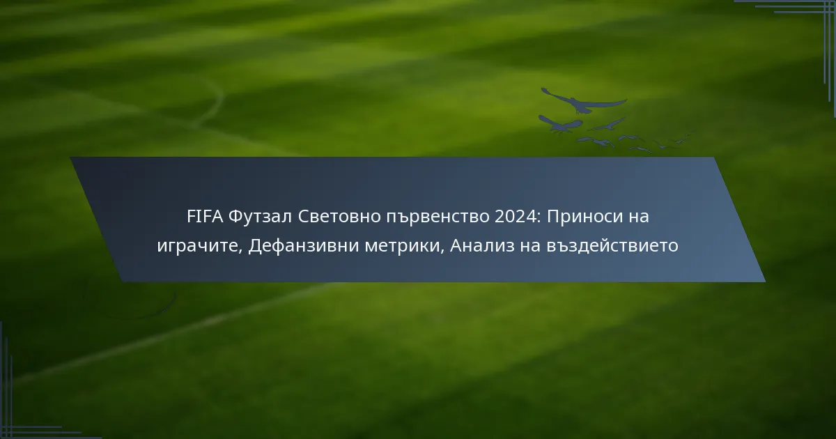 FIFA Футзал Световно първенство 2024: Приноси на играчите, Дефанзивни метрики, Анализ на въздействието