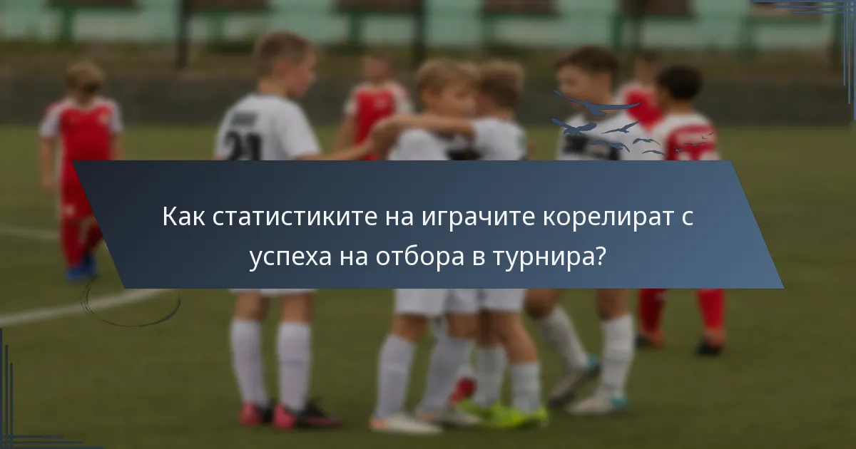 Как статистиките на играчите корелират с успеха на отбора в турнира?