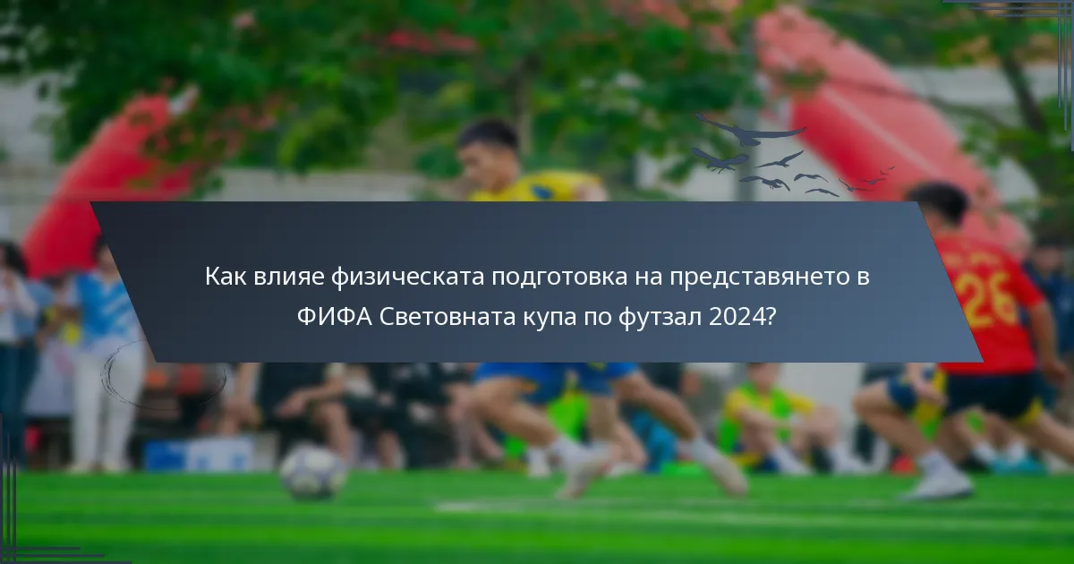 Как влияе физическата подготовка на представянето в ФИФА Световната купа по футзал 2024?