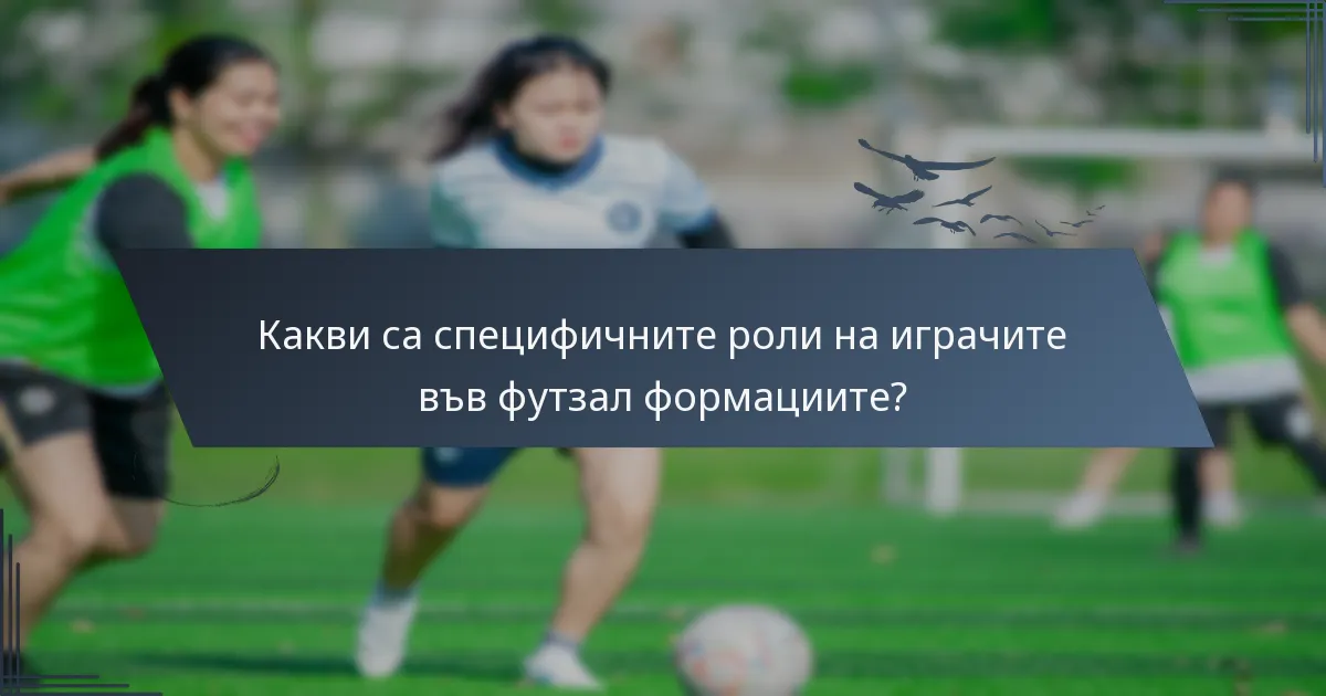 Какви са специфичните роли на играчите във футзал формациите?