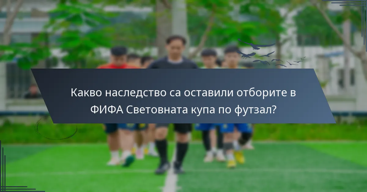 Какво наследство са оставили отборите в ФИФА Световната купа по футзал?