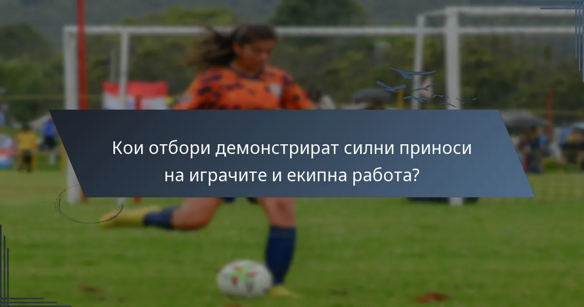Кои отбори демонстрират силни приноси на играчите и екипна работа?
