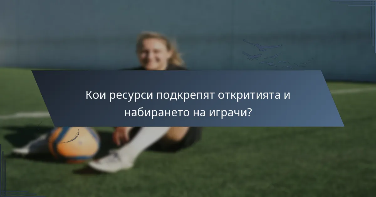 Кои ресурси подкрепят откритията и набирането на играчи?